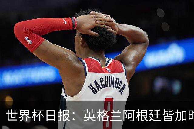 世界杯日报：英格兰阿根廷皆加时过关 南非国脚自杀离世